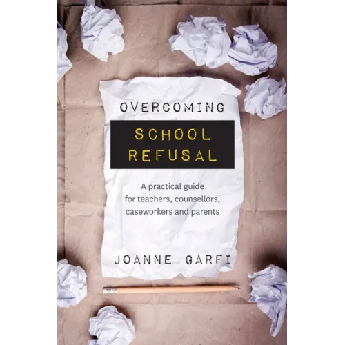 Overcoming School Refusal: A Practical Guide for Teachers, Counsellors, Caseworkers and Parents
