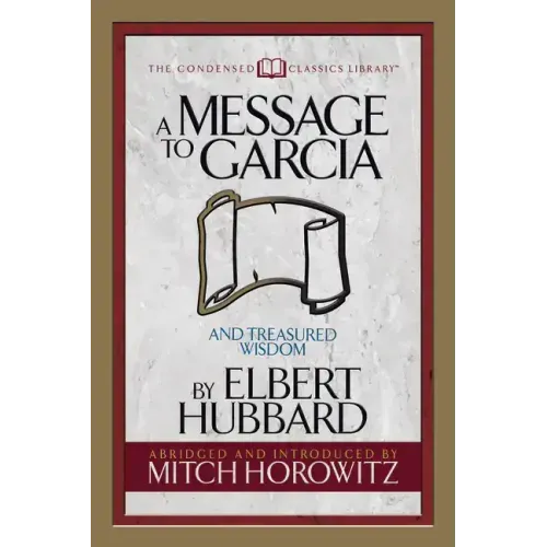 A Message to Garcia (Condensed Classics): And Treasured Wisdom
