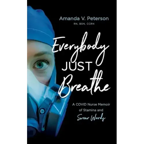 Everybody Just Breathe: A Covid Nurse Memoir of Stamina and Swear Words