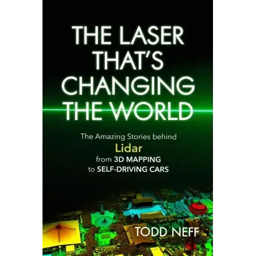 The Laser That's Changing the World: The Amazing Stories Behind Lidar, from 3D Mapping to Self-Driving Cars