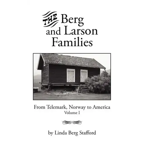 The Berg and Larson Families: From Telemark, Norway to America Volume I