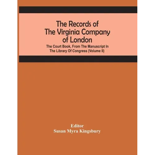 The Records Of The Virginia Company Of London; The Court Book, From The Manuscript In The Library Of Congress (Volume II)