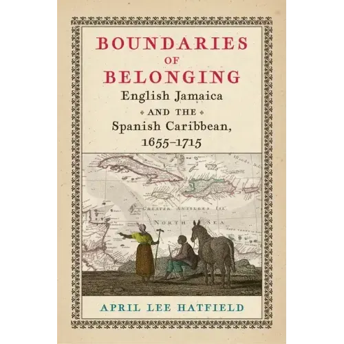 Boundaries of Belonging: English Jamaica and the Spanish Caribbean, 1655-1715