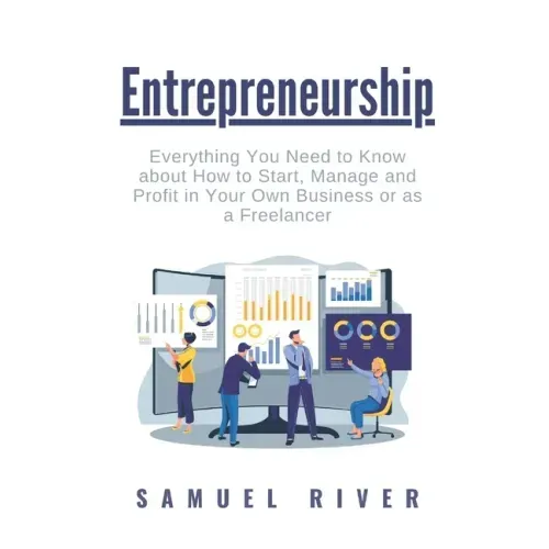 Entrepreneurship: Everything You Need to Know about How to Start, Manage and Profit in Your Own Business or as a Freelancer