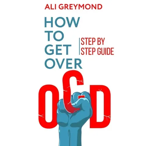 How To Get Over OCD: Step by step obsessive compulsive disorder recovery guide