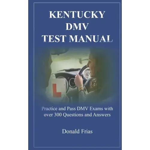 Kentucky DMV Test Manual: Practice and Pass DMV Exams with over 300 Questions and Answers
