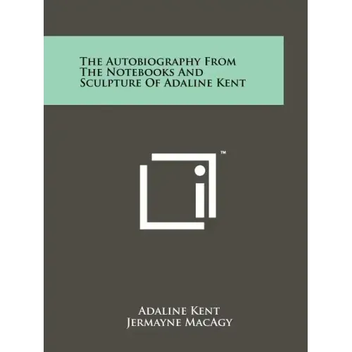 The Autobiography from the Notebooks and Sculpture of Adaline Kent
