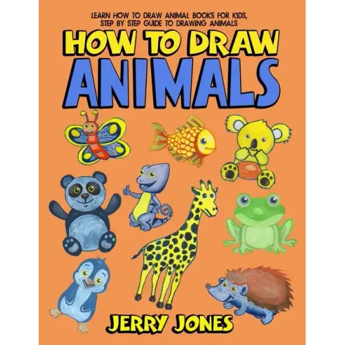 How To Draw Animals: Learn How To Draw Animal Books For Kids, Step by Step Guide to Drawing Animals