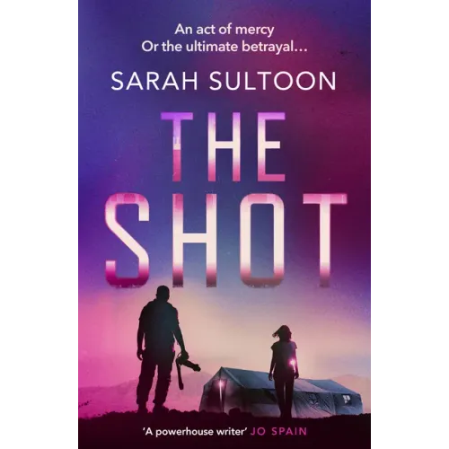 The Shot: The Shocking, Searingly Authentic New Thriller from Award-Winning Ex-CNN News Executive Sarah Sultoon