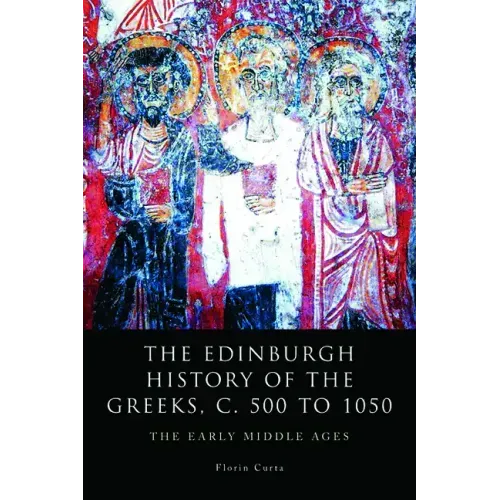 The Edinburgh History of the Greeks, C. 500 to 1050: The Early Middle Ages