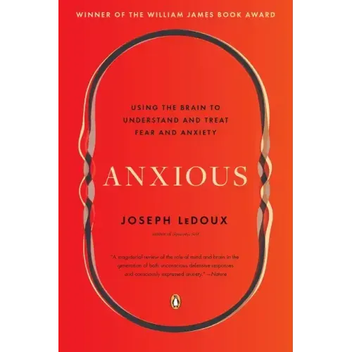 Anxious: Using the Brain to Understand and Treat Fear and Anxiety
