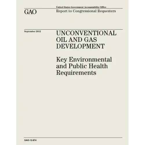 Unconventional Oil and Gas Development: Key Environmental and Public Health Requirements (GAO-12-874)