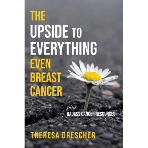 The Upside to Everything, Even Breast Cancer: Plus Badass Cancer Resources