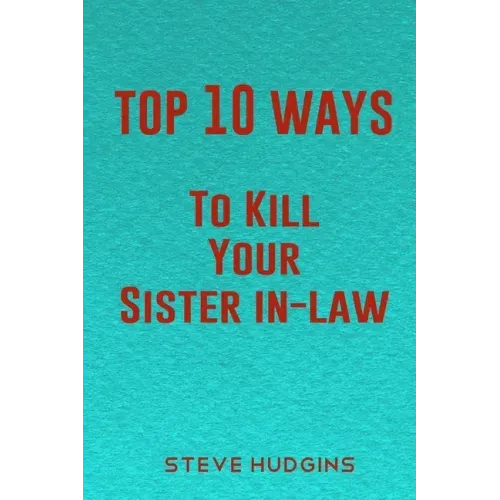 Top 10 Ways To Kill Your Sister In-Law