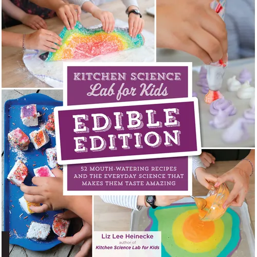 Kitchen Science Lab for Kids: Edible Edition: 52 Mouth-Watering Recipes and the Everyday Science That Makes Them Taste Amazing