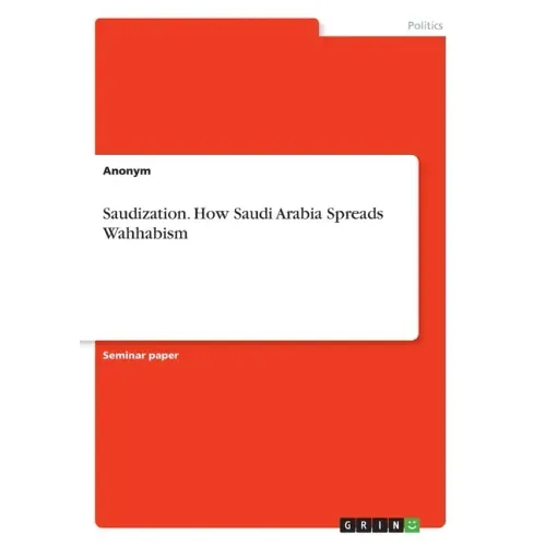 Saudization. How Saudi Arabia Spreads Wahhabism