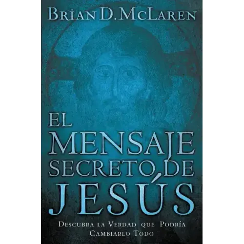 El Mensaje Secreto de Jesús: Descubra La Verdad Que Podría Cambiarlo Todo