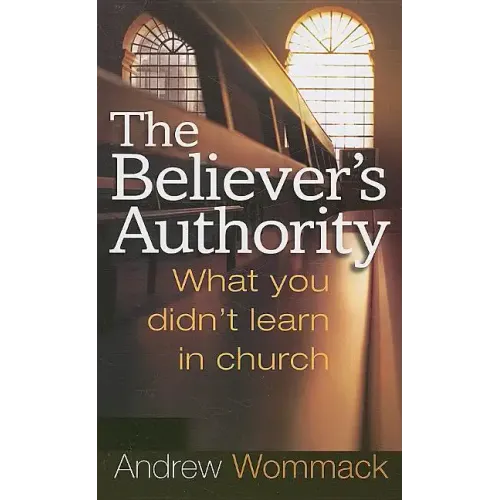 The Believer's Authority: What You Didn't Learn in Church