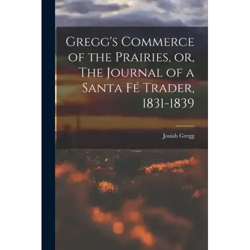 Gregg's Commerce of the Prairies, or, The Journal of a Santa Fé Trader, 1831-1839