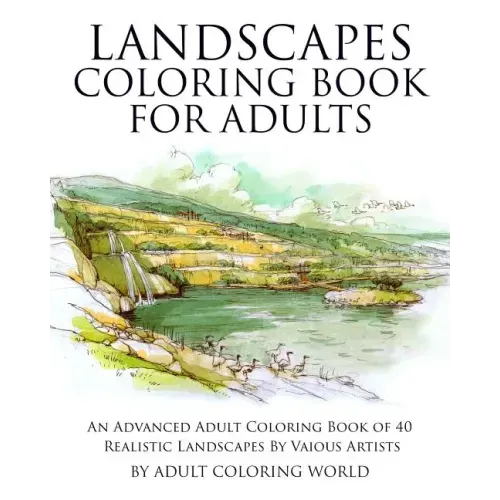Landscapes Coloring Book for Adults: An Advanced Adult Coloring Book of 40 Realistic Landscapes by various artists