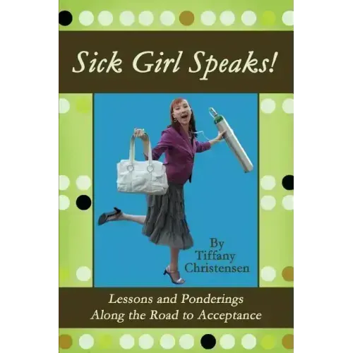 Sick Girl Speaks!: Lessons and Ponderings Along the Road to Acceptance