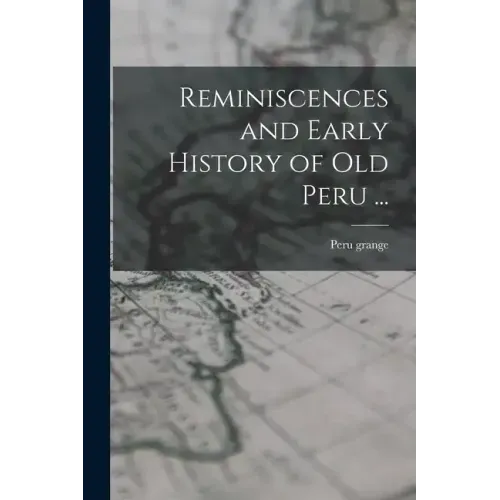 Reminiscences and Early History of old Peru ...