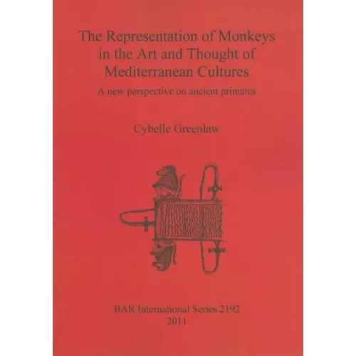 The Representation of Monkeys in the Art and Thought of Mediterranean Cultures: A new perspective on ancient primates