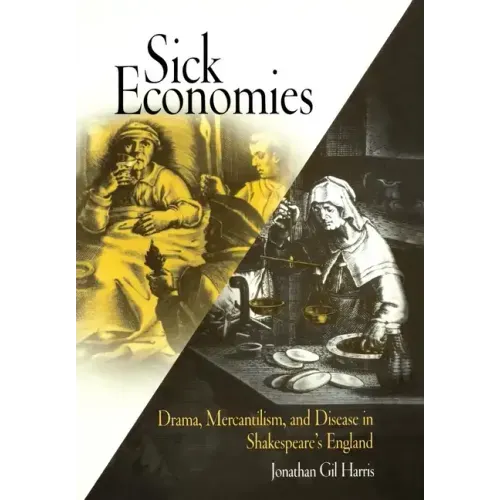 Sick Economies: Drama, Mercantilism, and Disease in Shakespeare's England