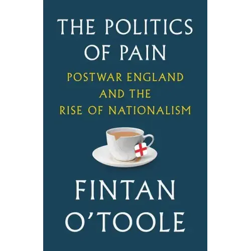 The Politics of Pain: Postwar England and the Rise of Nationalism