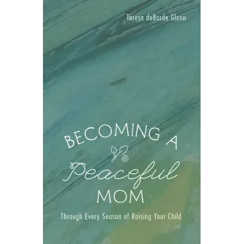 Becoming a Peaceful Mom: Through Every Season of Raising Your Child