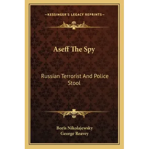 Aseff the Spy: Russian Terrorist and Police Stool