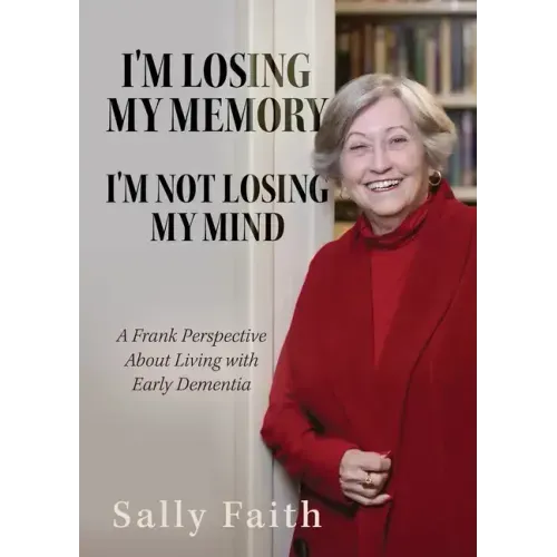 I'm Losing My Memory; I'm NOT Losing My Mind: A Frank Perspective about Living with Early Dementia