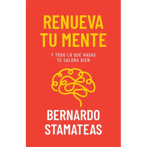 Renueva Tu Mente: Y Todo Lo Que Hagas Te Saldrá Bien