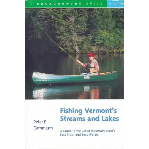 Fishing Vermont's Streams and Lakes: A Guide to the Green Mountain State's Best Trout and Bass Waters