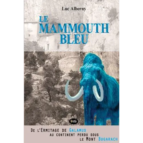 Le Mammouth Bleu: De l'Ermitage de Galamus au continent perdu sous le Mont Bugarach