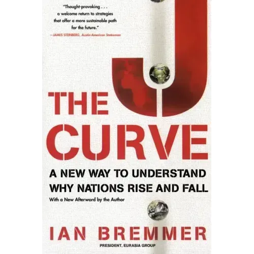 The J Curve: A New Way to Understand Why Nations Rise and Fall