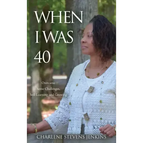 When I Was 40: Overcame Some Challenges, Still Learning and Growing