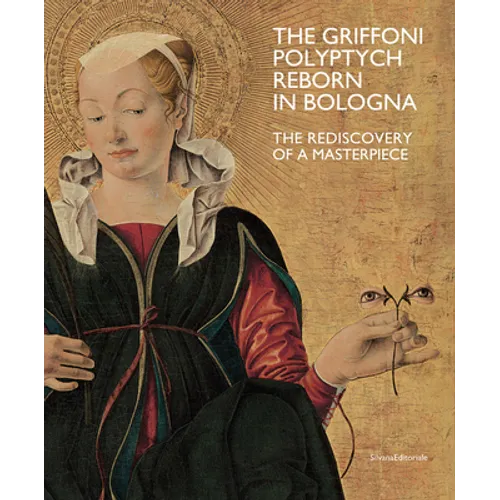 The Griffoni Polyptych: Reborn in Bologna: The Rediscovery of a Masterpiece