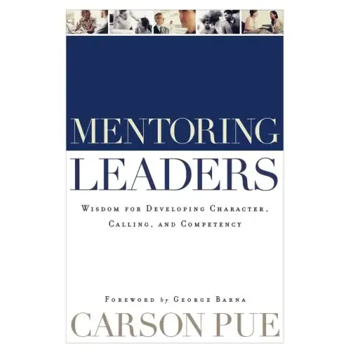 Mentoring Leaders: Wisdom for Developing Character, Calling, and Competency