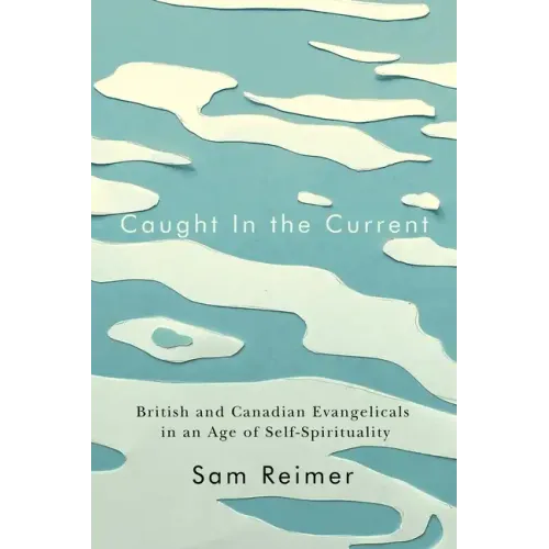Caught in the Current: British and Canadian Evangelicals in an Age of Self-Spirituality
