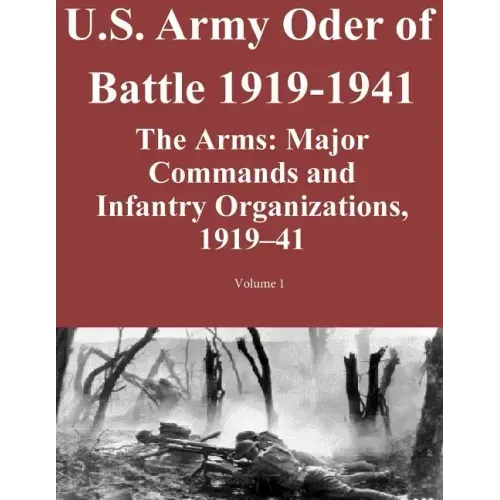 US Army Order of Battle 1919-1941: The Arms: Major Commands and Infantry Organizations, 1919-41; Volume 1
