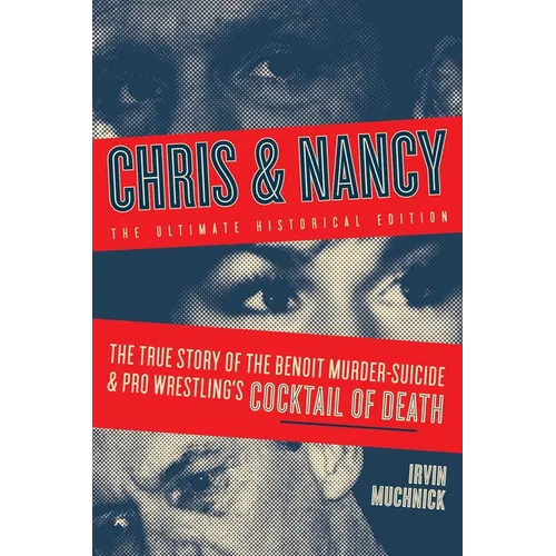 Chris & Nancy: The True Story of the Benoit Murder-Suicide and Pro Wrestling's Cocktail of Death, the Ultimate Historical Edition