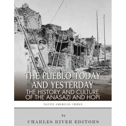 The Pueblo of Yesterday and Today: The History and Culture of the Anasazi and Hopi