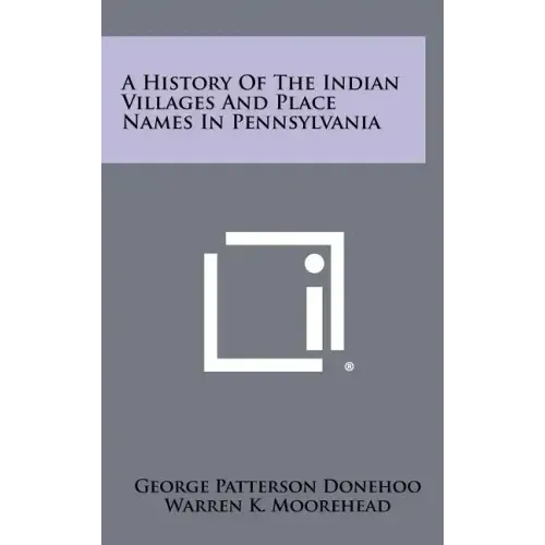 A History of the Indian Villages and Place Names in Pennsylvania