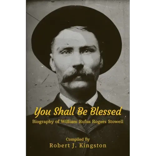 You Shall Be Blessed: Biography of William Rufus Rogers Stowell