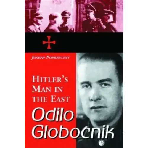 Odilo Globocnik, Hitler's Man in the East