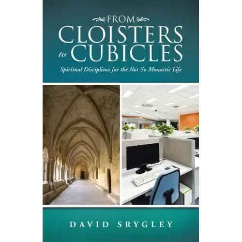 From Cloisters to Cubicles: Spiritual Disciplines for the Not-So-Monastic Life