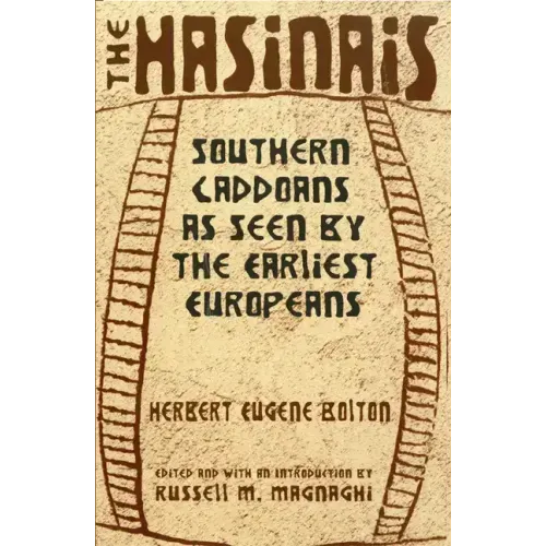 The Hasinais: Southern Caddoans as Seen by the Earliest Europeansvolume 182