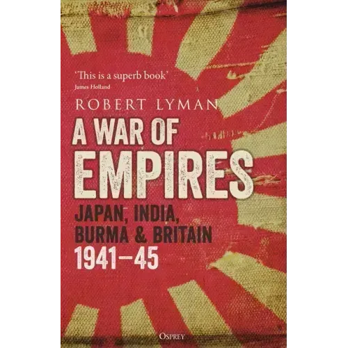 A War of Empires: Japan, India, Burma & Britain: 1941-45