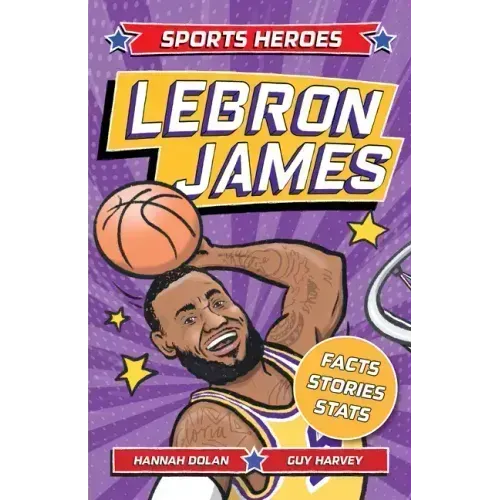 Sports Heroes: Lebron James: Facts, STATS and Stories about the Biggest Basketball Star!